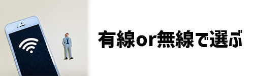 有線or無線で選ぶ