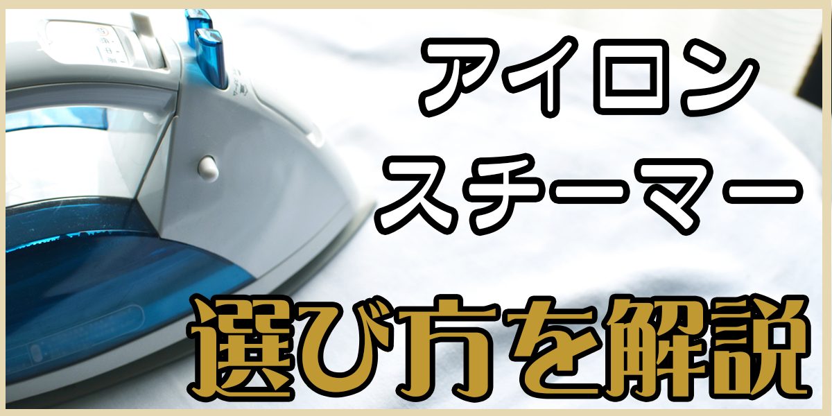 アイロン・衣類スチーマーの選び方を解説!