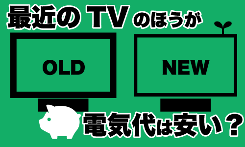 最近のTVの方が電気代は安い?