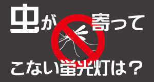 虫が寄ってこない蛍光灯はある?
