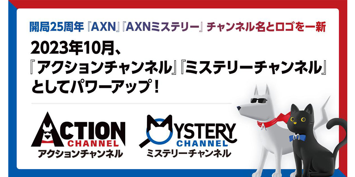 開局25周年『AXN』『AXNミステリー』チャンネル名を一新!『アクションチャンネル』『ミステリーチャンネル』としてパワーアップ!