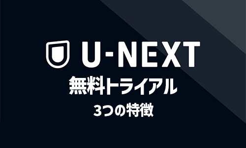 U-NEXTの無料トライアルとは?3つの特徴