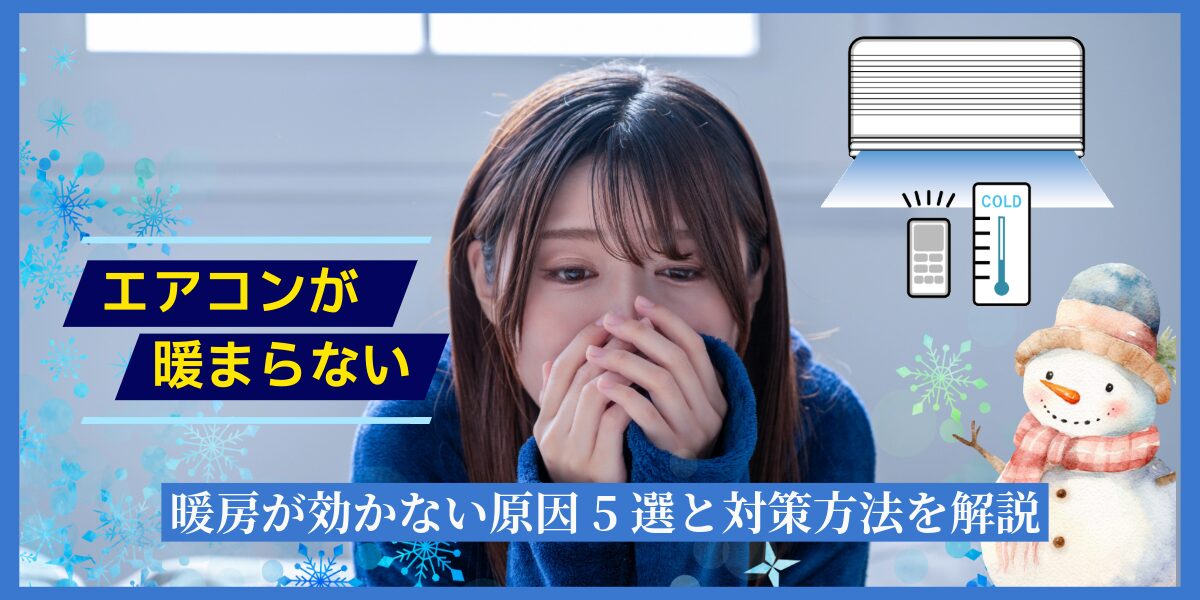 エアコンが暖まらない!暖房が効かない原因5選と対策方法を解説