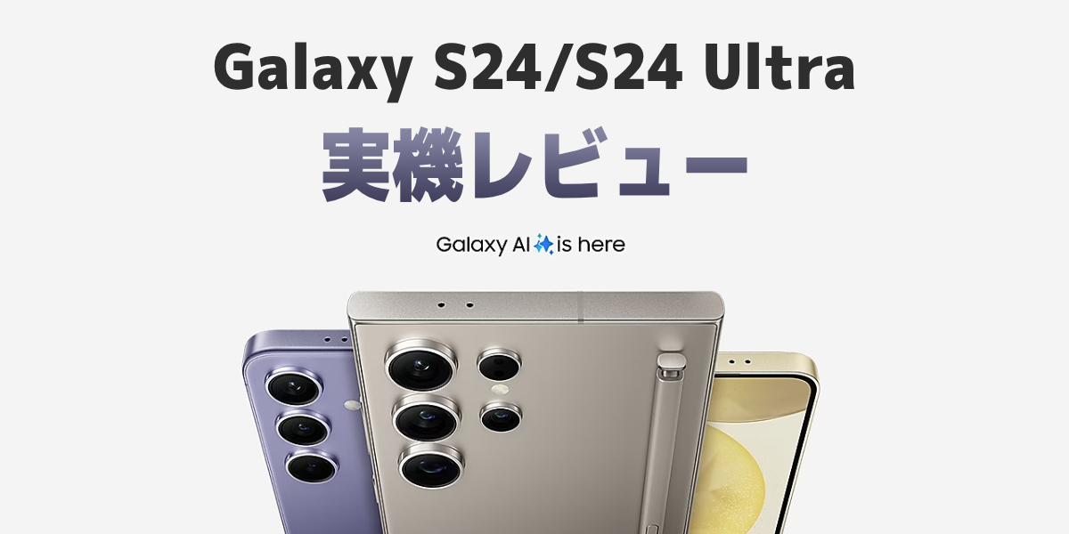 【予約開始】国内版Galaxy S24/S24 Ultraを実機レビュー!スペックや特徴を解説のトップ画像