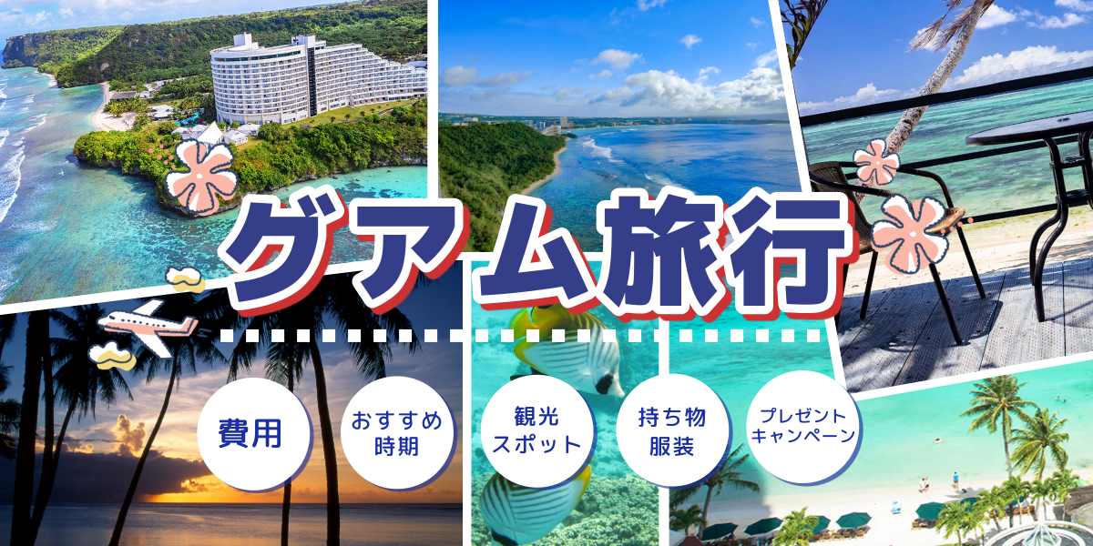 グアム旅行の費用やおすすめ時期は?観光スポットや持ち物、プレゼントキャンペーンも紹介!