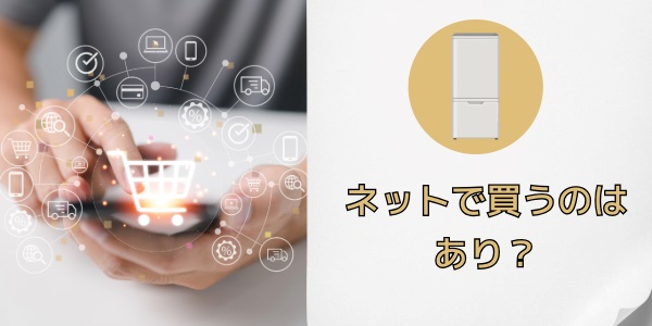 ネットで冷蔵庫を買うのはあり?ネット購入のメリットとデメリット