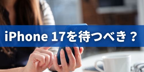iPhone 17を待つべき人の特徴は?