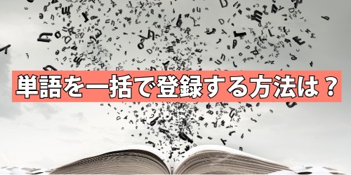 単語を一括で登録する方法は?
