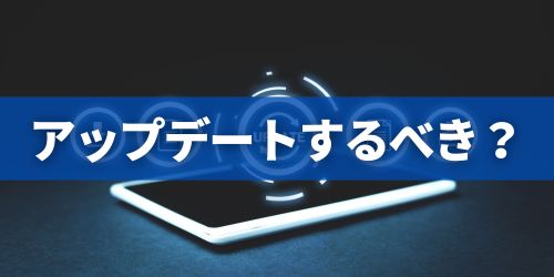 アップデートするべき？